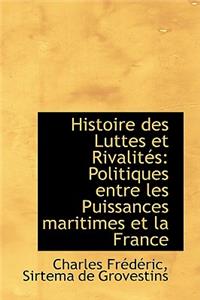 Histoire Des Luttes Et Rivalit?'s: Politiques Entre Les Puissances Maritimes Et La France