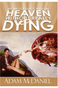 How to Succeed in Heaven Without Really Dying