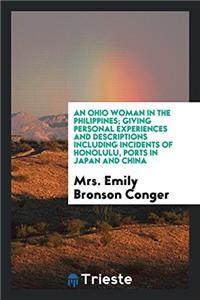 An Ohio woman in the Philippines; giving personal experiences and descriptions including incidents of Honolulu, ports in Japan and China