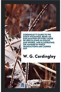 Cordingley's Guide to the Stock Exchange: Being an Explanation of Every Mode of Speculating in Stocks and Shares, and Illustrating the Manner in which