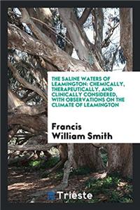 The Saline Waters of Leamington: Chemically, Therapeutically, and Clinically Considered, with Observations on the Climate of Leamington