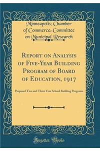 Report on Analysis of Five-Year Building Program of Board of Education, 1917: Proposed Two and Three Year School Building Programs (Classic Reprint)