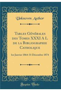 Tables Générales des Tomes XXXI A L de la Bibliographie Catholique: 1er Janvier 1864-31 Décembre 1874 (Classic Reprint)