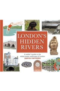 London's Hidden Rivers: A Walker's Guide to the Subterranean Waterways of London