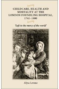 Childcare, Health and Mortality in the London Foundling Hospital, 1741-1800: 'left to the Mercy of the World'