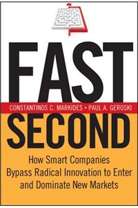 Fast Second: How Smart Companies Bypass Radical Innovation To Enter And Dominate New Markets