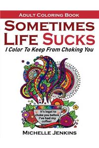 Sometimes Life Sucks! - Adult Coloring Book