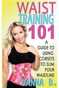 Waist Training 101: A Guide to Using Corsets to Slim Your Waistline