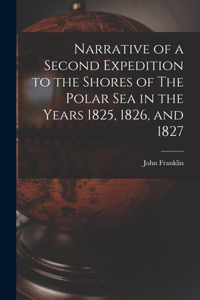 Narrative of a Second Expedition to the Shores of The Polar Sea in the Years 1825, 1826, and 1827