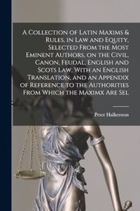 Selected from T Collection of Latin Maxims & Rules, in Law and Equity