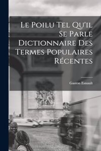 Poilu tel Qu'il se Parle Dictionnaire des Termes Populaires Récentes