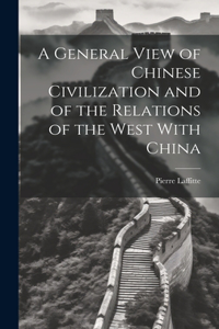 General View of Chinese Civilization and of the Relations of the West With China