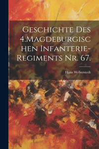 Geschichte des 4.Magdeburgischen Infanterie-Regiments Nr. 67.