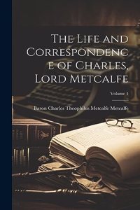 Life and Correspondence of Charles, Lord Metcalfe; Volume 1