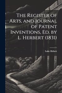 Register of Arts, and Journal of Patent Inventions, Ed. by L. Herbert (1831)