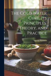 Cold Water Cure, Its Principles' Theory, and Practice
