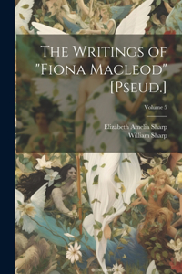 Writings of "Fiona Macleod" [Pseud.]; Volume 5