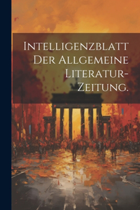 Intelligenzblatt der allgemeine Literatur-Zeitung.