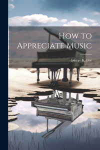 How to Appreciate Music