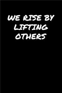 We Rise By Lifting Others