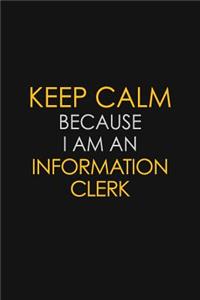 Keep Calm Because I am An Information Clerk