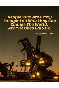 People Who Are Crazy Enough To Think They Can Change The World, Are The Ones Who Do.