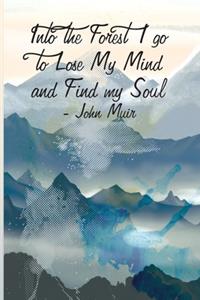 Into the Forest I go to Lose My Mind and Find my Soul - John Muir