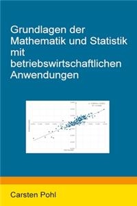 Grundlagen der Mathematik und Statistik mit betriebswirtschaftlichen Anwendungen