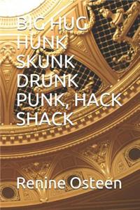 Big Hug Hunk Skunk Drunk Punk, Hack Shack