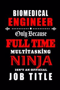 Biomedical Engineer-Only Because Full Time Multitasking Ninja Isn't An Official Job Title