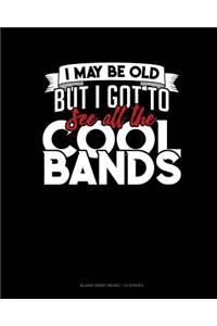 I May Be Old, But I Got To See All The Cool Bands