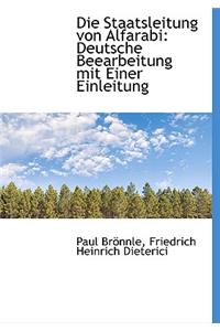 Die Staatsleitung Von Alfarabi: Deutsche Beearbeitung Mit Einer Einleitung