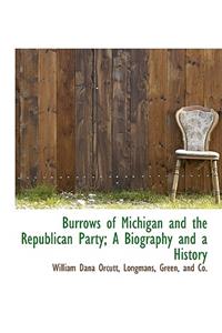 Burrows of Michigan and the Republican Party; A Biography and a History