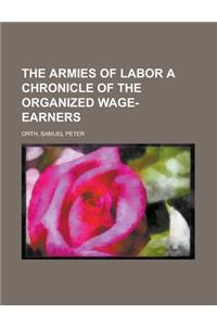 The Armies of Labor a Chronicle of the Organized Wage-Earners