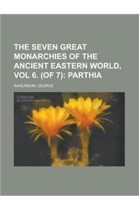 The Seven Great Monarchies of the Ancient Eastern World, Vol 6. (of 7); Parthia