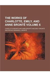 The Works of Charlotte, Emily, and Anne Bronte Volume 6