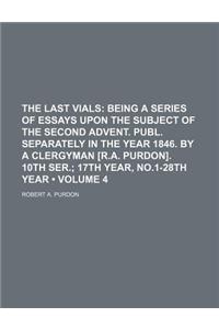 The Last Vials (Volume 4); Being a Series of Essays Upon the Subject of the Second Advent. Publ. Separately in the Year 1846. by a Clergyman [R.A. Pur