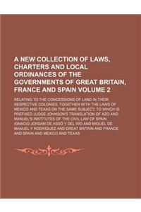 A   New Collection of Laws, Charters and Local Ordinances of the Governments of Great Britain, France and Spain Volume 2; Relating to the Concessions