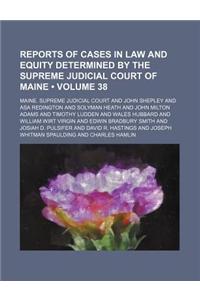 Reports of Cases in Law and Equity Determined by the Supreme Judicial Court of Maine (Volume 38)