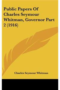Public Papers Of Charles Seymour Whitman, Governor Part 2 (1916)