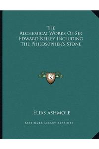 The Alchemical Works Of Sir Edward Kelley Including The Philosopher's Stone