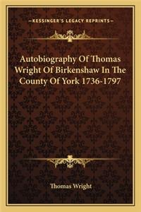 Autobiography of Thomas Wright of Birkenshaw in the County of York 1736-1797