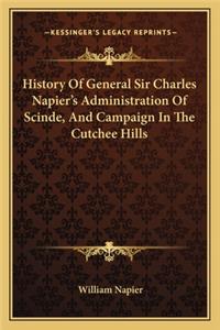 History Of General Sir Charles Napier's Administration Of Scinde, And Campaign In The Cutchee Hills