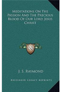 Meditations on the Passion and the Precious Blood of Our Lord Jesus Christ