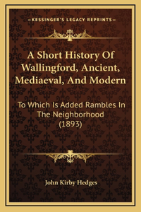 A Short History Of Wallingford, Ancient, Mediaeval, And Modern