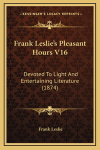 Frank Leslie's Pleasant Hours V16