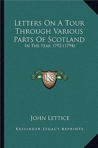 Letters On A Tour Through Various Parts Of Scotland
