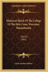 Historical Sketch Of The College Of The Holy Cross, Worcester, Massachusetts
