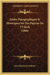 Etudes Paleographiques Et Historiques Sur Des Papyrus Du VI Siecle (1866)