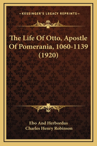 The Life Of Otto, Apostle Of Pomerania, 1060-1139 (1920)